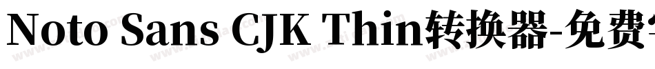 Noto Sans CJK Thin转换器字体转换